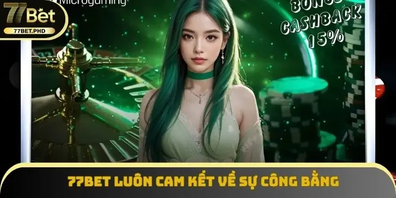 77BET luôn cam kết về sự công bằng