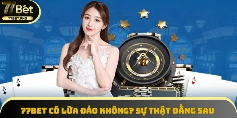 77BET có lừa đảo không
