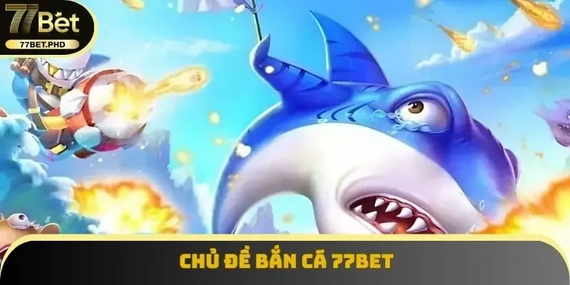 Chủ đề bắn cá 77BET