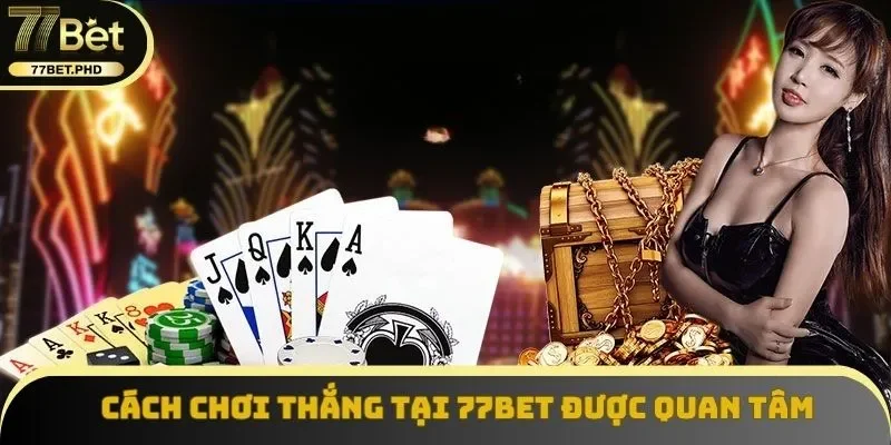 Cách chơi thắng tại 77BET được quan tâm