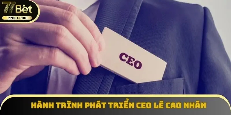 Hành trình phát triển CEO Lê Cao Nhân