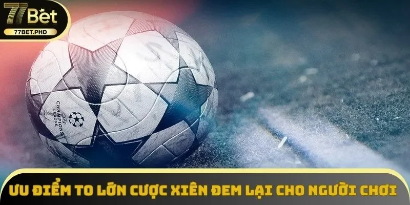 Ưu điểm to lớn kèo xiên đem lại cho người chơi