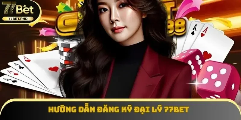 Hướng dẫn đăng ký đại lý 77BET