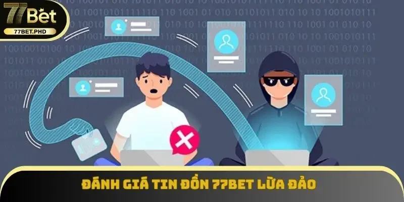 Đánh giá tin đồn 77BET lừa đảo