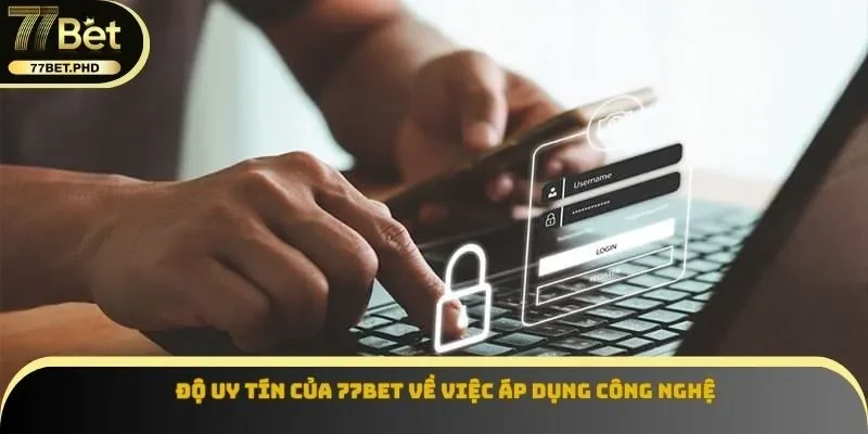 Độ uy tín của 77BET về việc áp dụng công nghệ