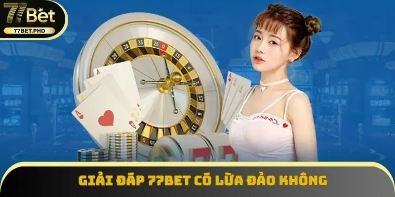 Giải đáp 77BET có lừa đảo không
