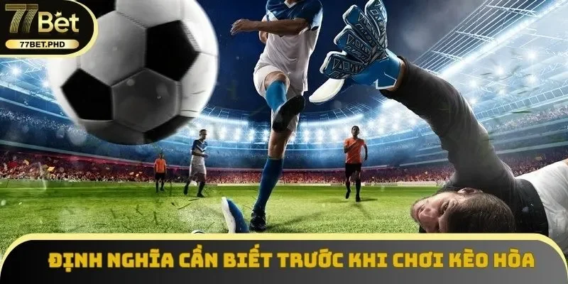 Định nghĩa cần biết trước khi chơi kèo hòa