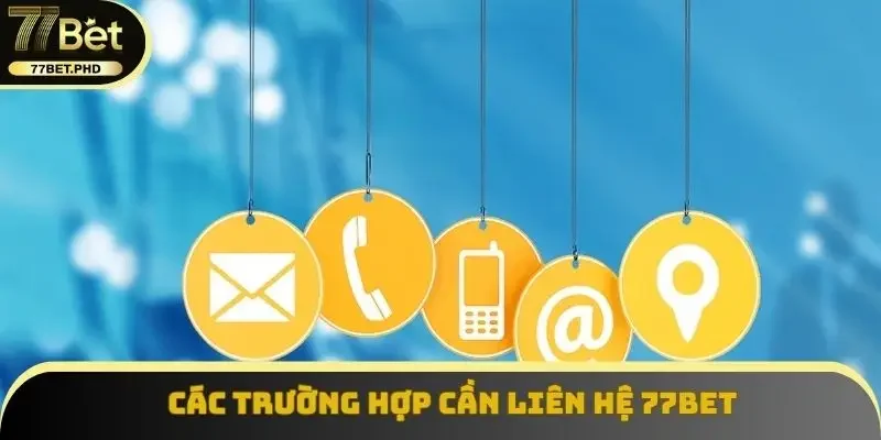 Các trường hợp cần liên hệ  77BET
