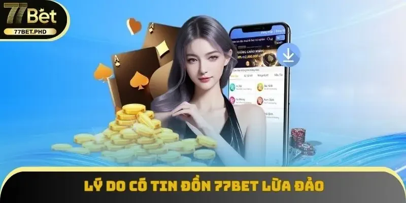 Lý do có tin đồn 77BET lừa đảo