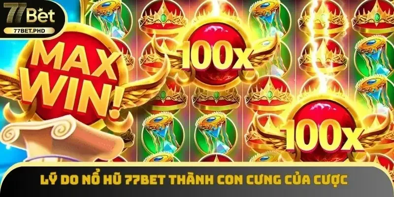 Lý do nổ hũ 77BET thành con cưng của cược