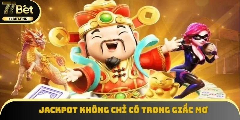 Jackpot không chỉ có trong giấc mơ