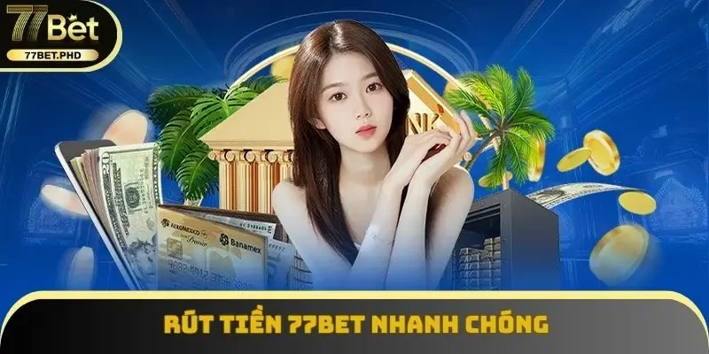 Rút tiền 77BET nhanh chóng