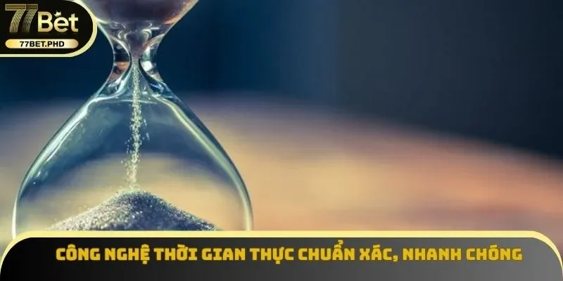 Công nghệ thời gian thực chuẩn xác, nhanh chóng