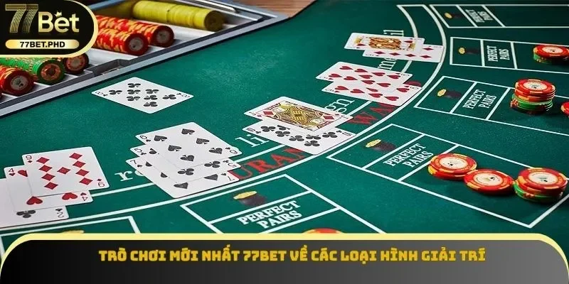 Trò chơi mới nhất 77BET về các loại hình giải trí