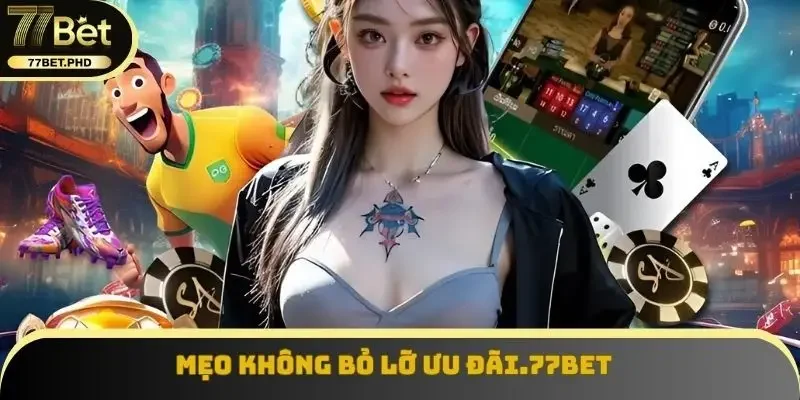 Mẹo không bỏ lỡ ưu đãi.77BET