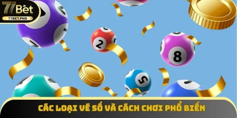 Các loại vé số và cách chơi phổ biến